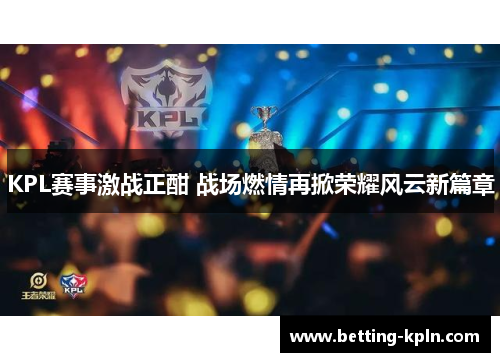 KPL赛事激战正酣 战场燃情再掀荣耀风云新篇章